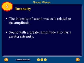 Intensity
• The intensity of sound waves is related to
the amplitude.
Sound Waves
2
• Sound with a greater amplitude also has a
greater intensity.
 