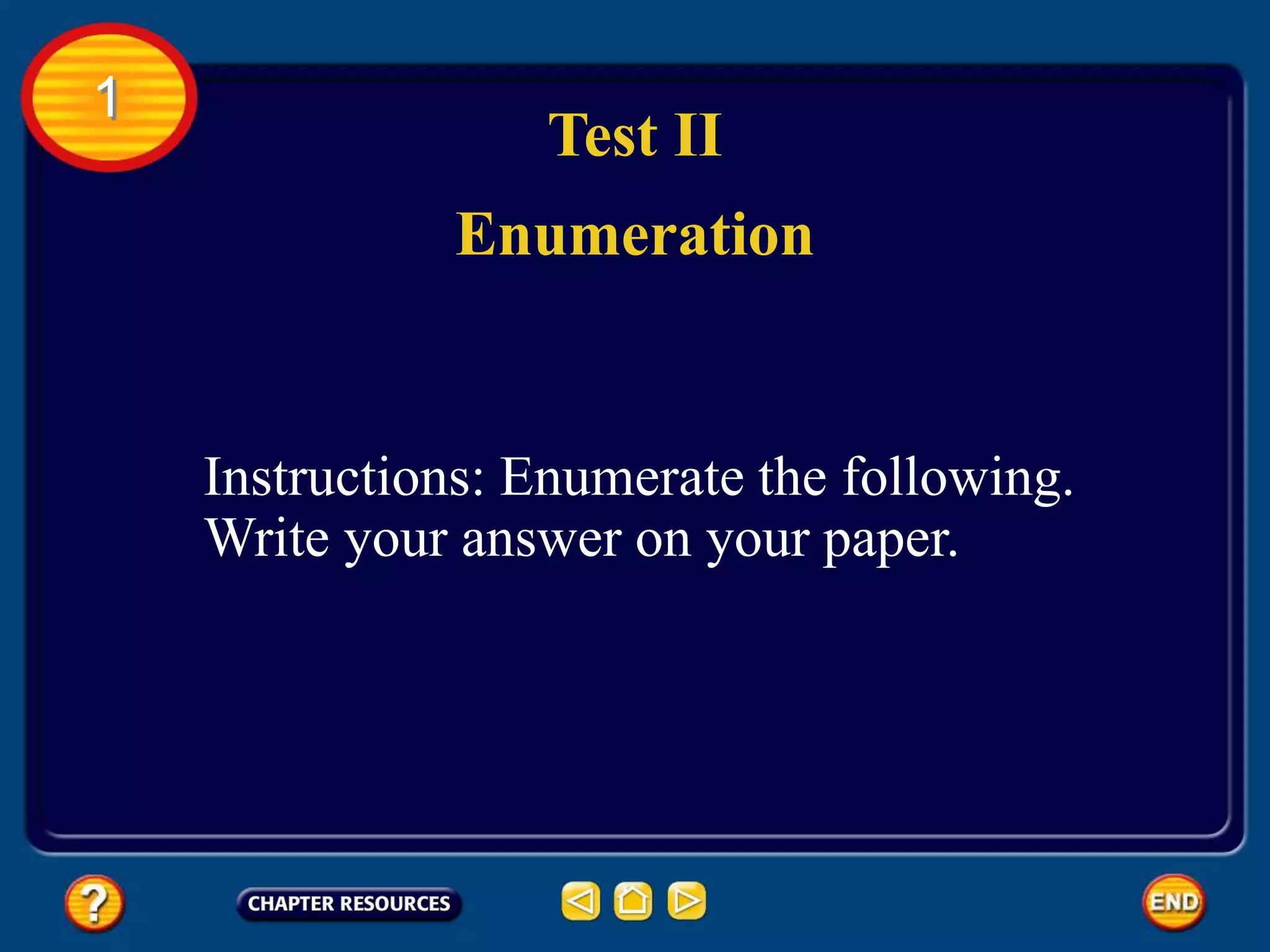 Instructions: Enumerate the following.
Write your answer on your paper.
Test II
Enumeration
1
 