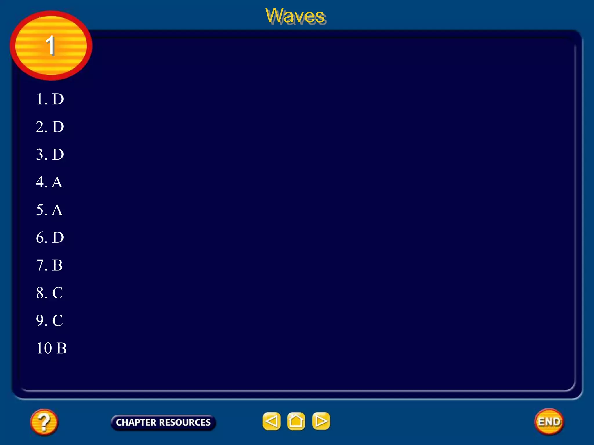 Waves
1
1. D
2. D
3. D
4. A
5. A
6. D
7. B
8. C
9. C
10 B
 