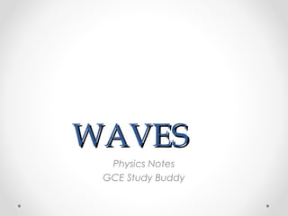 WAVES
Physics Notes
GCE Study Buddy

 