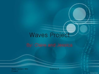 Waves Project By: Claire and Jessica 