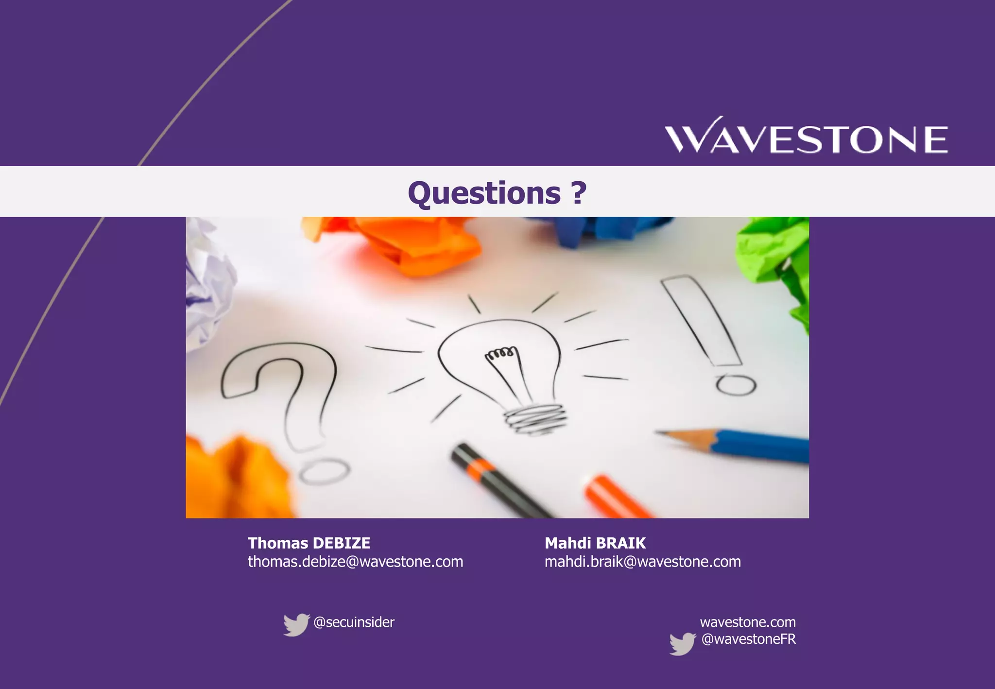 wavestone.com
@wavestoneFR
@secuinsider
Mahdi BRAIK
mahdi.braik@wavestone.com
Questions ?
Thomas DEBIZE
thomas.debize@wavestone.com
 