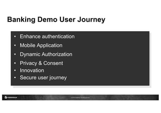 © 2016 ForgeRock. All rights reserved.
Banking Demo User Journey
• Enhance authentication
• Mobile Application
• Dynamic Authorization
• Privacy & Consent
• Innovation
• Secure user journey
 