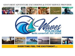 GOA’S BEST ADVENTURE EXCURSIONS & EVENT SERVICE PROVIDER
EVERYTIME FEEL THE EXCITEMENT….
 
