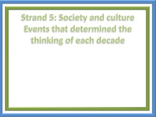 Strand 5: Society and cultureEvents that determined thethinking of each decade