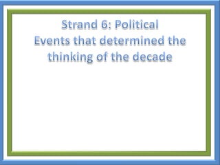 Strand 6: PoliticalEvents that determined thethinking of the decade