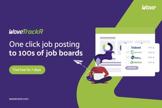 POST JOB
36%
22%
27%
15%
One click job posting
to 100s of job boards
wavetrackr.com
Trial free for 7 days
 