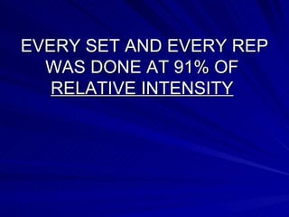 EVERY SET AND EVERY REP WAS DONE AT 91% OF  RELATIVE INTENSITY   