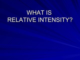 WHAT IS  RELATIVE INTENSITY? 