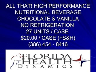 ALL THAT! HIGH PERFORMANCE NUTRITIONAL BEVERAGE CHOCOLATE & VANILLA NO REFRIGERATION  27 UNITS / CASE  $20.00 / CASE (+S&H) (386) 454 - 8416 