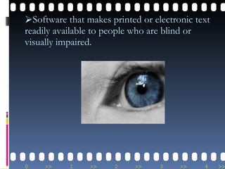 Software that makes printed or electronic text readily available to people who are blind or visually impaired.  