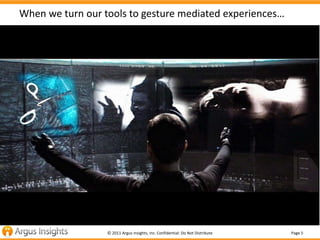 When we turn our tools to gesture mediated experiences…




                  © 2011 Argus Insights, Inc. Confidential: Do...