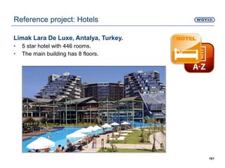 Limak Lara De Luxe, Antalya, Turkey.
• 5 star hotel with 446 rooms.
• The main building has 8 floors.
101
Reference project: Hotels
 