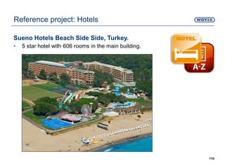 Sueno Hotels Beach Side Side, Turkey.
• 5 star hotel with 606 rooms in the main building.
116
Reference project: Hotels
 