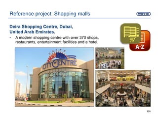 Deira Shopping Centre, Dubai,
United Arab Emirates.
• A modern shopping centre with over 370 shops,
restaurants, entertainment facilities and a hotel.
135
Reference project: Shopping malls
 