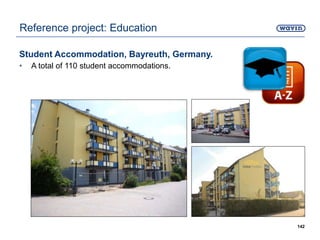Student Accommodation, Bayreuth, Germany.
• A total of 110 student accommodations.
142
Reference project: Education
 