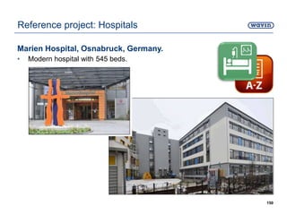 Marien Hospital, Osnabruck, Germany.
• Modern hospital with 545 beds.
150
Reference project: Hospitals
 
