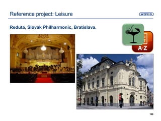 Reduta, Slovak Philharmonic, Bratislava.
169
Reference project: Leisure
 