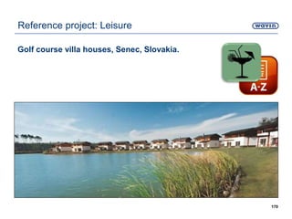 Golf course villa houses, Senec, Slovakia.
170
Reference project: Leisure
 
