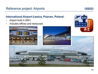 International Airport Ławica, Poznan, Poland.
• Airport built in 2001.
• Includes offices and restaurant.
174
Reference project: Airports
 
