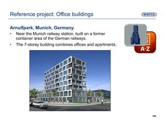 Arnulfpark, Munich, Germany.
• Near the Munich railway station, built on a former
container area of the German railways.
• The 7-storey building combines offices and apartments.
185
Reference project: Office buildings
 