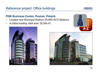 PGK Business Centre, Poznan, Poland.
• Located near Municipal Stadium (EURO 2012 Stadium)
• A-Class building, total area: 22,300 m².
190
Reference project: Office buildings
 