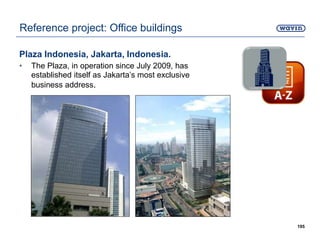 Plaza Indonesia, Jakarta, Indonesia.
• The Plaza, in operation since July 2009, has
established itself as Jakarta’s most exclusive
business address.
195
Reference project: Office buildings
 