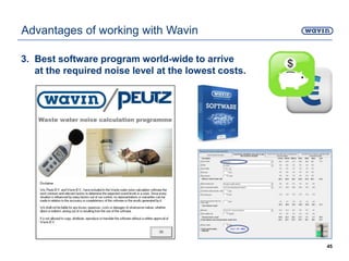 3. Best software program world-wide to arrive
at the required noise level at the lowest costs.
45
Advantages of working with Wavin
 