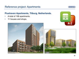 Piushaven Apartments, Tilburg, Netherlands.
• A total of 198 apartments.
• 11 houses and shops.
52
Reference project: Apartments
 