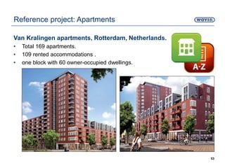 Van Kralingen apartments, Rotterdam, Netherlands.
• Total 169 apartments.
• 109 rented accommodations .
• one block with 60 owner-occupied dwellings.
53
Reference project: Apartments
 
