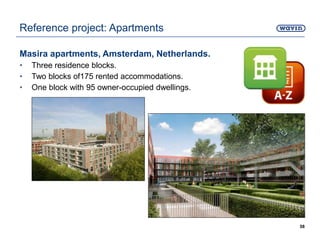 Masira apartments, Amsterdam, Netherlands.
• Three residence blocks.
• Two blocks of175 rented accommodations.
• One block with 95 owner-occupied dwellings.
58
Reference project: Apartments
 