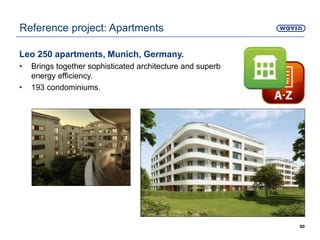Leo 250 apartments, Munich, Germany.
• Brings together sophisticated architecture and superb
energy efficiency.
• 193 condominiums.
60
Reference project: Apartments
 