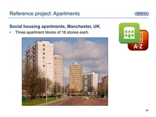 Social housing apartments, Manchester, UK.
• Three apartment blocks of 18 stories each.
61
Reference project: Apartments
 