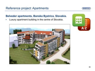 Belveder apartments, Banska Bystrica, Slovakia.
• Luxury apartment building in the centre of Slovakia.
63
Reference project: Apartments
 