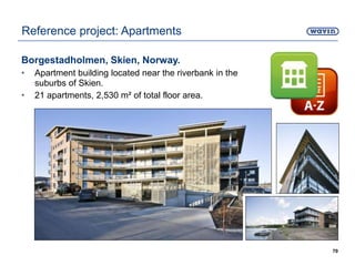 Borgestadholmen, Skien, Norway.
• Apartment building located near the riverbank in the
suburbs of Skien.
• 21 apartments, 2,530 m² of total floor area.
70
Reference project: Apartments
 
