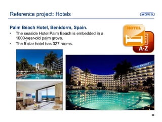 Palm Beach Hotel, Benidorm, Spain.
• The seaside Hotel Palm Beach is embedded in a
1000-year-old palm grove.
• The 5 star hotel has 327 rooms.
89
Reference project: Hotels
 