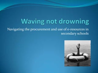 Navigating the procurement and use of e-resources in
secondary schools
 