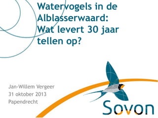 Watervogels in de
Alblasserwaard:
Wat levert 30 jaar
tellen op?

Jan-Willem Vergeer
31 oktober 2013
Papendrecht

 