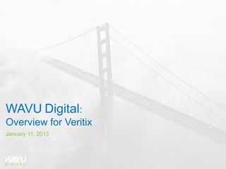 WAVU Digital:
Overview
January 11, 2013
 