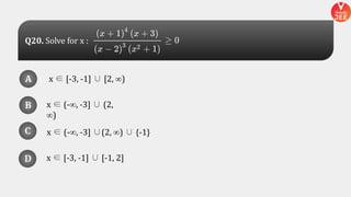 x ∈ [-3, -1] ∪ [2, ∞)
x ∈ (-∞, -3] ∪ (2,
∞)
x ∈ [-3, -1] ∪ [-1, 2]
x ∈ (-∞, -3] ∪(2, ∞) ∪ {-1}
A
B
D
C
A
B
D
C
D
Q20. Solve for x :
 
