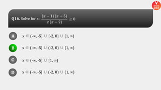 x ∈ (-∞, -5] ∪ [-2, 0] ∪ [1, ∞)
x ∈ (-∞, -5] ∪ (-2, 0) ∪ [1, ∞)
x ∈ (-∞, -5] ∪ (-2, 0) ∪ (1, ∞)
x ∈ (-∞, -5] ∪ [1, ∞)
A
B
D
C
A
B
D
C
D
Q16. Solve for x:
 