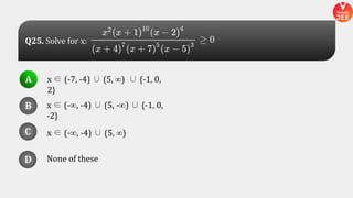 x ∈ (-7, -4) ∪ (5, ∞) ∪ {-1, 0,
2}
x ∈ (-∞, -4) ∪ (5, -∞) ∪ {-1, 0,
-2}
None of these
x ∈ (-∞, -4) ∪ (5, ∞)
A
B
D
C
A
B
D
C
D
Q25. Solve for x:
 