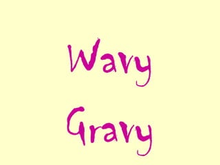 Wavy
Gravy
 