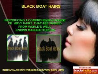 57988
BLACK BOAT HAIRS
INTRODUCING A COMPREHENSIVE RANGEINTRODUCING A COMPREHENSIVE RANGE
OF WAVY HAIRS THAT ARE TRADEDOF WAVY HAIRS THAT ARE TRADED
FROM WORLD'S WELLFROM WORLD'S WELL
KNOWN MANUFACTURERSKNOWN MANUFACTURERS
http://www.machineweftedhair.com/wavy-hairs-.html
 