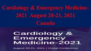 Cardiology & Emergency Medicine-
2021 August 20-21, 2021
Canada
 