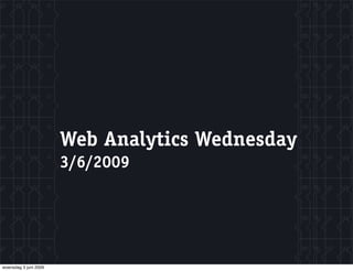 Web Analytics Wednesday
                       3/6/2009




woensdag 3 juni 2009
 