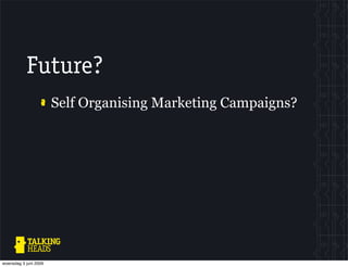 Future?
                       Self Organising Marketing Campaigns?




woensdag 3 juni 2009
 
