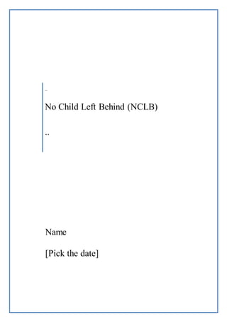 ..
No Child Left Behind (NCLB)
..
Name
[Pick the date]
 