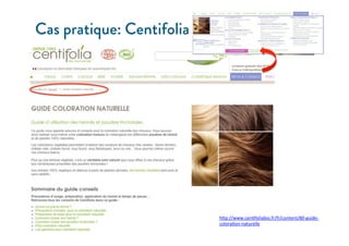 Cas pratique: Centifolia
h*p://www.cen>foliabio.fr/fr/content/80-­‐guide-­‐
colora>on-­‐naturelle	
  
	
  
 