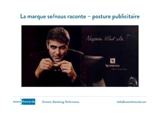 hello@wearethewords.comwearethewords Content. Marketing. Performance.
La marque se/nous raconte – posture publicitaire
 